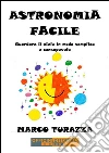 Astronomia Facile: Guardare il cielo in modo semplice e consapevole. E-book. Formato EPUB ebook di Marco Turazza