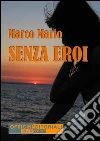 Senza eroi. E-book. Formato Mobipocket ebook di Marco Mario