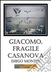 Giacomo, fragile casanova. E-book. Formato EPUB ebook di Diego Montel