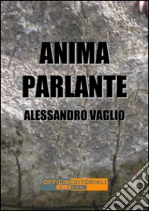 Anima parlante. E-book. Formato Mobipocket ebook di Alessandro Vaglio