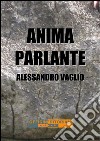 Anima parlante. E-book. Formato EPUB ebook di Alessandro Vaglio