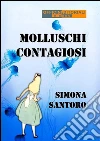 Molluschi contagiosi. E-book. Formato Mobipocket ebook di Simona Santoro
