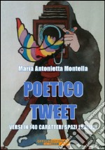 Poetico tweetVersi in 140 caratteri spazi esclusi. E-book. Formato EPUB ebook