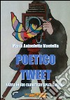 Poetico tweetVersi in 140 caratteri spazi esclusi. E-book. Formato EPUB ebook