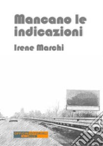 Mancano le indicazioni. E-book. Formato EPUB ebook di Irene Marchi