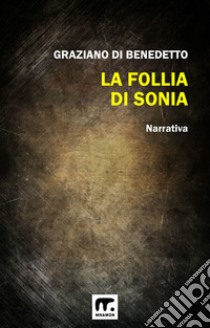 La follia di Sonia. E-book. Formato EPUB ebook di Graziano Di Benedetto