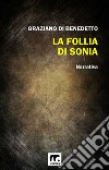 La follia di Sonia. E-book. Formato EPUB ebook di Graziano Di Benedetto