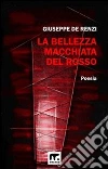 La bellezza macchiata del rosso. E-book. Formato EPUB ebook di Giuseppe De Renzi