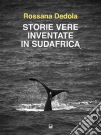 Storie vere inventate in Sudafrica. E-book. Formato EPUB ebook di Rossana Dedola