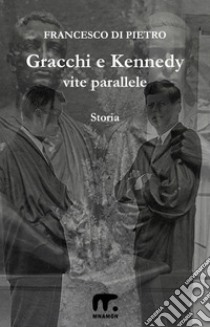 Gracchi e Kennedy - Vite parallele. E-book. Formato EPUB ebook di Francesco Di Pietro