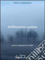 dell'inatteso notizie: poesie, frammenti inediti. E-book. Formato EPUB ebook