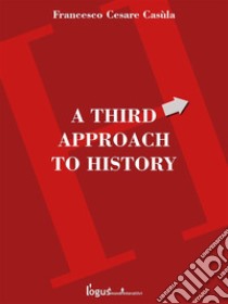 A third approach to history. E-book. Formato Mobipocket ebook di Francesco Cesare Casùla