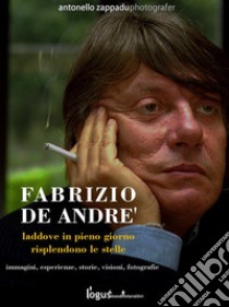 Fabrizio De Andre'. Laddove in pieno giorno risplendono le stelle. E-book. Formato Mobipocket ebook di Antonello Zappadu