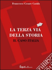 La Terza Via - Il caso Italia. E-book. Formato Mobipocket ebook di Francesco Cesare Casùla