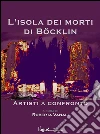 L'isola dei morti di Bocklin - artisti a confronto. E-book. Formato EPUB ebook di Roberta Vanali
