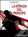 La strada del principe. E-book. Formato Mobipocket ebook di Francesco Lamonica