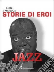 Jazz. Storie di eroi. E-book. Formato EPUB ebook di Luigi Cancedda