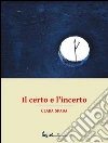 Il certo e l'incerto. E-book. Formato EPUB ebook di Clara Spada