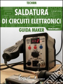 Saldatura di circuiti elettronici: Guida per principianti e +. E-book. Formato EPUB ebook di Techrm