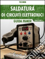 Saldatura di circuiti elettronici: Guida per principianti e +. E-book. Formato Mobipocket ebook