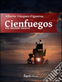 Cienfuegos: Un mondo nuovo. E-book. Formato EPUB ebook di Alberto Vázquez Figueroa