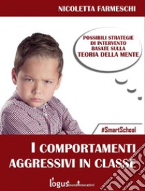 Comportamenti aggressivi in classePossibili strategie sulla base della teoria della mente. E-book. Formato Mobipocket ebook di Nicoletta Farmeschi