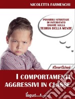 Comportamenti aggressivi in classePossibili strategie sulla base della teoria della mente. E-book. Formato EPUB ebook