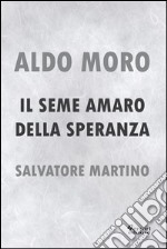 Aldo Moro. Il seme amaro della speranza. E-book. Formato EPUB ebook