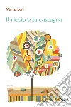 Il riccio e la castagna. E-book. Formato EPUB ebook di Marta Leri