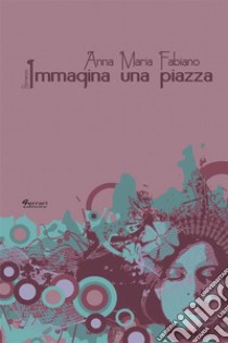 Immagina una piazza. E-book. Formato EPUB ebook di Anna Maria Fabiano