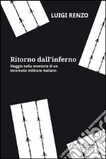 Ritorno dall'inferno. Viaggio nella memoria di un internato militare italiano. E-book. Formato Mobipocket ebook