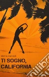 Ti sogno California. E-book. Formato Mobipocket ebook di Mattia Bertoldi