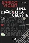 Una diabolica Celeste: Attrice in declino, figlio imperfetto e disoccupata depressa.. E-book. Formato Mobipocket ebook di Enrico Violet