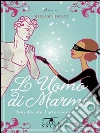 L’uomo di marmo.: Non dite che l’Arte è senza cuore.. E-book. Formato EPUB ebook di Miriam Ghezzi