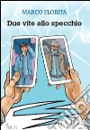 Due vite allo specchio. E-book. Formato EPUB ebook di Marco Florita