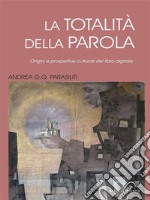 La totalità della parolaOrigini e prospettive culturali del libro digitale. E-book. Formato EPUB ebook