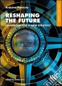 Reshaping the future. Handbook for a new strategy. E-book. Formato EPUB ebook di Arduino Paniccia