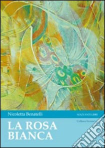 La rosa bianca. E-book. Formato EPUB ebook di Nicoletta Benatelli