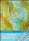 La rosa bianca. E-book. Formato EPUB ebook di Nicoletta Benatelli