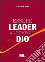 Essere leader al tempo di Dio. E-book. Formato EPUB