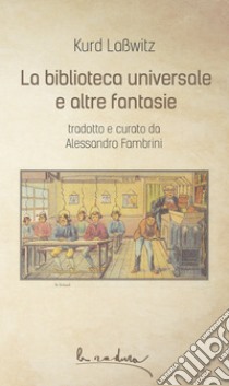 La biblioteca universale e altre fantasie. E-book. Formato EPUB ebook di Kurd Laßwitz