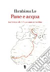 Pane e Acqua: Dal Senegal all’Italia passando per la Libia. E-book. Formato EPUB ebook di Ibrahima Lo