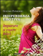 Indipendenza emotivaImparare a essere felici. E-book. Formato PDF ebook