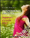 Indipendenza emotiva: Imparare a essere felici. E-book. Formato Mobipocket ebook di Giacomo Papasidero