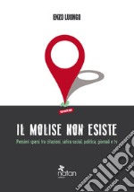 Il Molise non esiste: Pensieri sparsi tra citazioni, satira social, politica, giornali e tv. E-book. Formato EPUB ebook