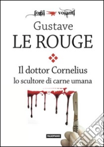 Il Dr. Cornelius lo scultore di carne umana. E-book. Formato Mobipocket ebook di Gustave Le Rouge