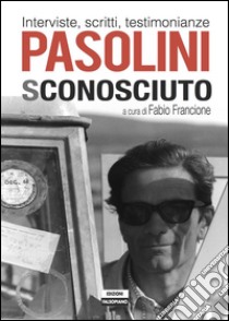 Pasolini sconosciuto. Interviste, scritti, testimonianze. E-book. Formato Mobipocket ebook di a cura di Fabio Francione