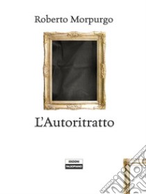 L'Autoritratto. E-book. Formato Mobipocket ebook di Roberto Morpurgo