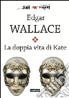 La doppia vita di Kate. E-book. Formato Mobipocket ebook di Edgar Wallace