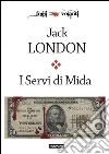 I servi di Mida e altre storie. E-book. Formato Mobipocket ebook di Jack London